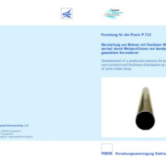 Fostabericht P 713 - Herstellung von Rohren mit felxiblem Wanddickenverlauf durch Walzprofilieren von bandprofilgewalztem Vormaterial
