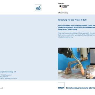 Fostabericht P 838 - Prozesssicheres und leistungsstarkes Fügen von hochfesten Feinkornbaustählen durch ein Hybridschweißverfahren mit integrierter Vorwärmung